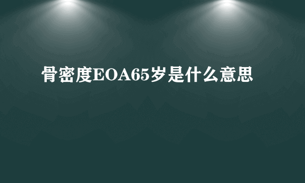 骨密度EOA65岁是什么意思