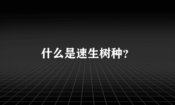 什么是速生树种？