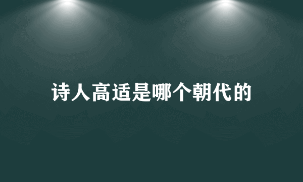 诗人高适是哪个朝代的