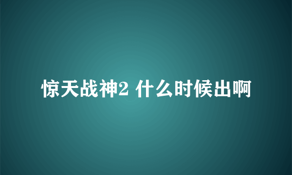 惊天战神2 什么时候出啊