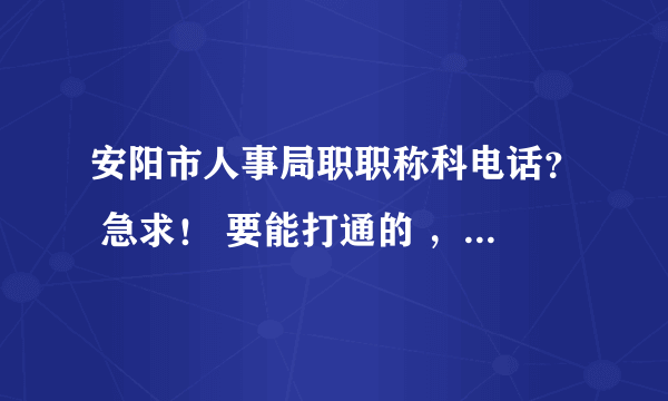 安阳市人事局职职称科电话？ 急求！ 要能打通的 ，不要给空号的