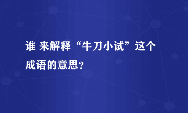 谁 来解释“牛刀小试”这个成语的意思？