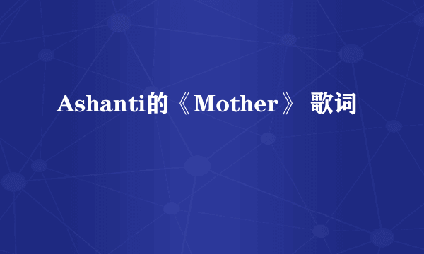 Ashanti的《Mother》 歌词