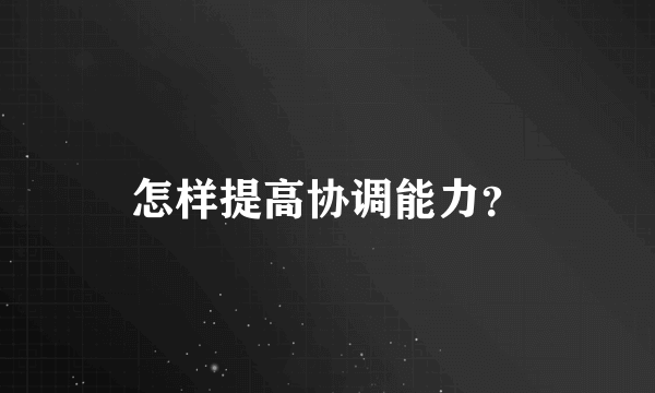 怎样提高协调能力？