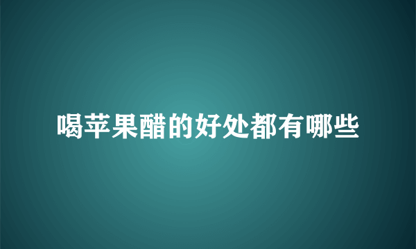 喝苹果醋的好处都有哪些