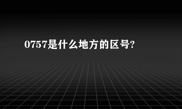 0757是什么地方的区号?