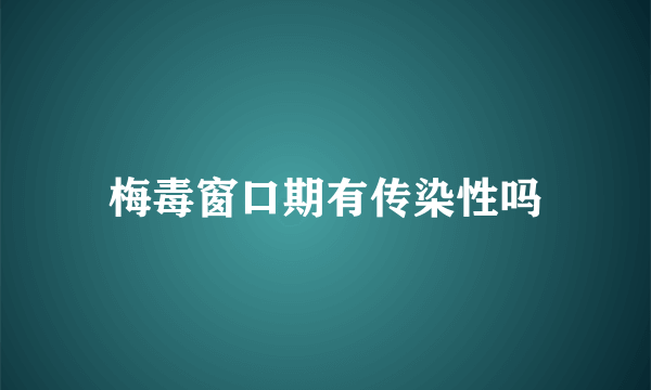 梅毒窗口期有传染性吗