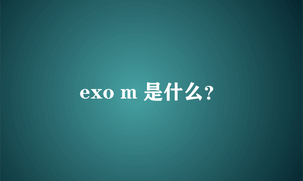 exo m 是什么？