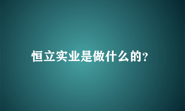 恒立实业是做什么的？