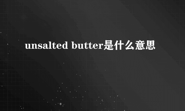 unsalted butter是什么意思