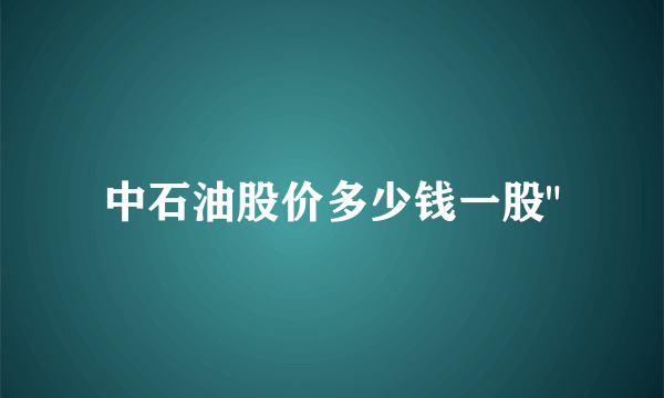 中石油股价多少钱一股