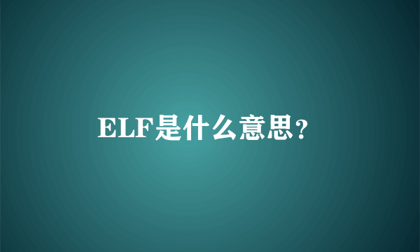 ELF是什么意思？