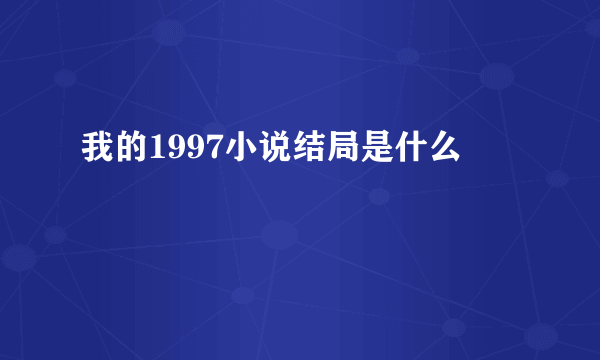 我的1997小说结局是什么