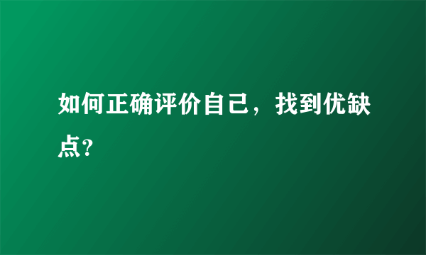 如何正确评价自己，找到优缺点？