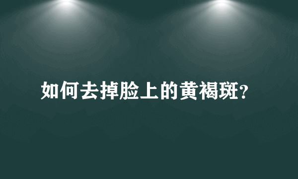 如何去掉脸上的黄褐斑？