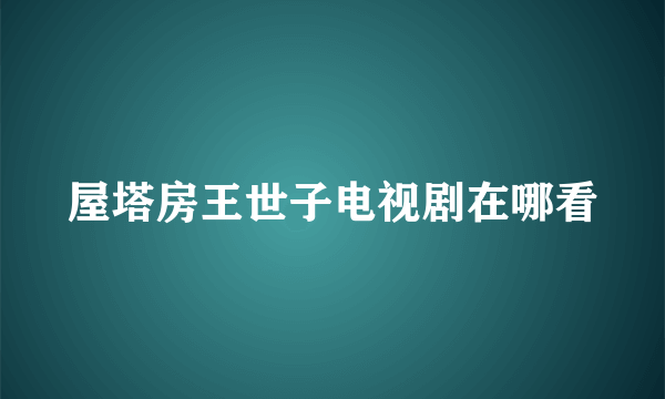 屋塔房王世子电视剧在哪看