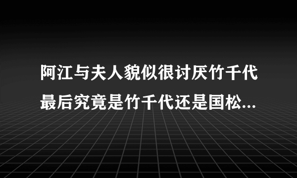 阿江与夫人貌似很讨厌竹千代最后究竟是竹千代还是国松取得了储君位置