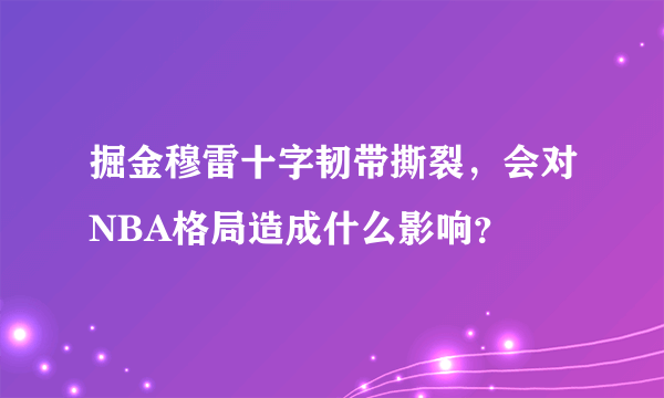 掘金穆雷十字韧带撕裂，会对NBA格局造成什么影响？