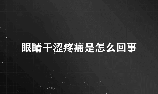 眼睛干涩疼痛是怎么回事