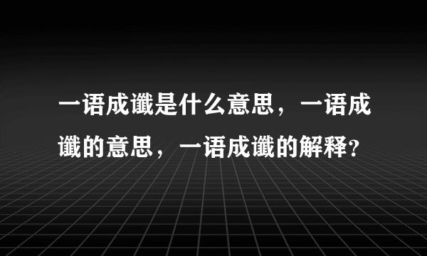 一语成谶是什么意思，一语成谶的意思，一语成谶的解释？