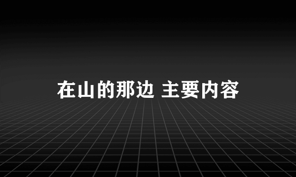 在山的那边 主要内容