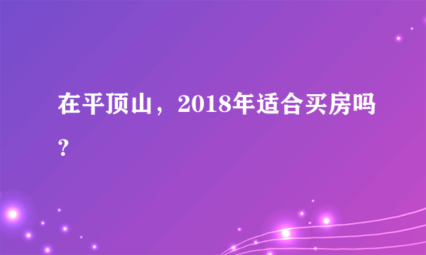 在平顶山，2018年适合买房吗？