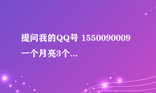 提问我的QQ号 1550090009 一个月亮3个星星 能卖多少钱？