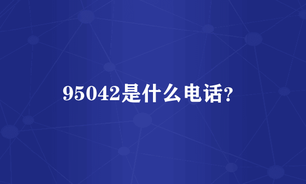 95042是什么电话？