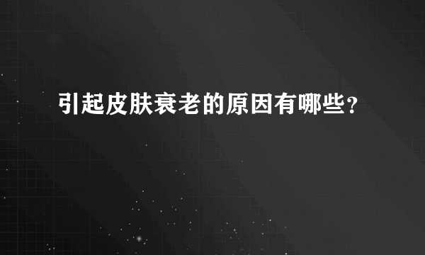 引起皮肤衰老的原因有哪些？