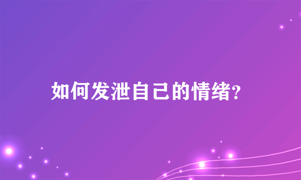 如何发泄自己的情绪？