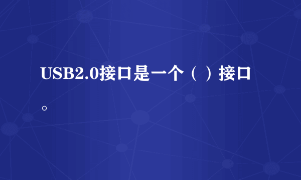 USB2.0接口是一个（）接口。