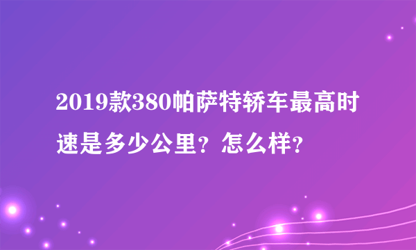 2019款380帕萨特轿车最高时速是多少公里？怎么样？