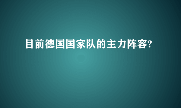 目前德国国家队的主力阵容?