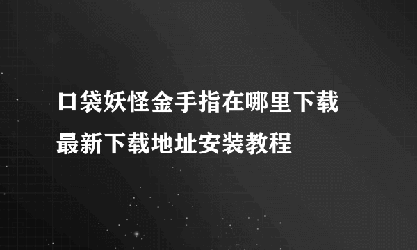 口袋妖怪金手指在哪里下载 最新下载地址安装教程