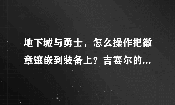 地下城与勇士，怎么操作把徽章镶嵌到装备上？吉赛尔的电锯可以镶徽章吗