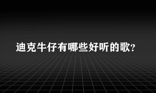 迪克牛仔有哪些好听的歌？