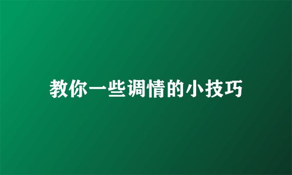 教你一些调情的小技巧