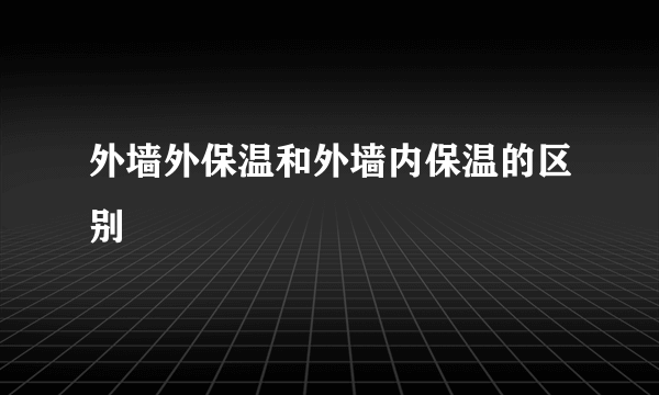 外墙外保温和外墙内保温的区别