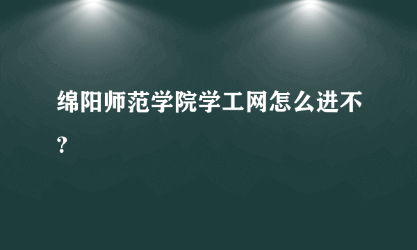 绵阳师范学院学工网怎么进不？