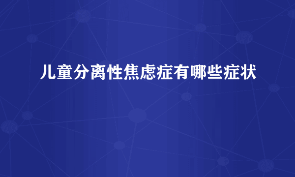 儿童分离性焦虑症有哪些症状