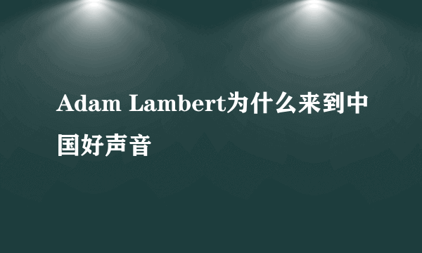 Adam Lambert为什么来到中国好声音