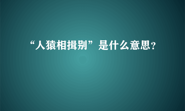 “人猿相揖别”是什么意思？