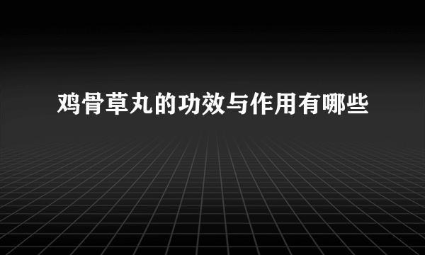 鸡骨草丸的功效与作用有哪些