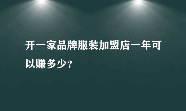 开一家品牌服装加盟店一年可以赚多少？