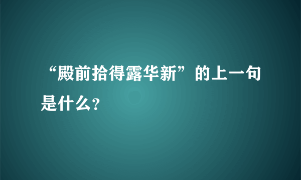 “殿前拾得露华新”的上一句是什么？