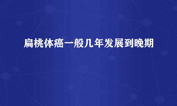 扁桃体癌一般几年发展到晚期