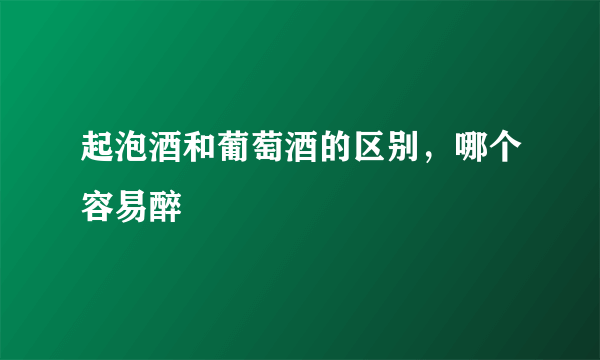 起泡酒和葡萄酒的区别，哪个容易醉