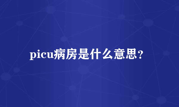 picu病房是什么意思？