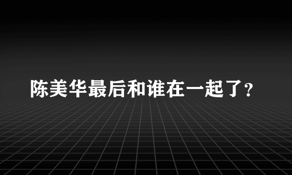 陈美华最后和谁在一起了？