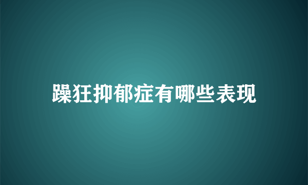 躁狂抑郁症有哪些表现